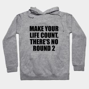 Make your life count, there's no round 2 Hoodie